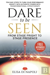Dare To Be Seen : From Stage Fright To Stage Presence