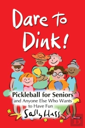 Dare To Dink!: Pickleball For Seniors An
