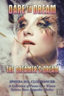 Bertrand.pt - Dare To Dream The Dreamer'S Dream: A Collection Of Poems By A Winter Solstice Born Empathic Mother