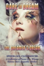 Dare To Dream The Dreamer'S Dream: A Collection Of Poems By A Winter Solstice Born Empathic Mother