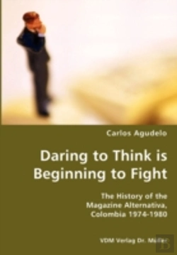 Bertrand.pt - Daring To Think Is Beginning To Fight- The History Of The Magazine Alternativa, Colombia 1974-1980