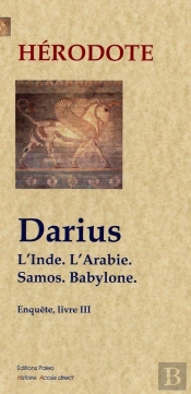 Darius. L'Inde, L'Arabie, Samos, Babylone. (Enquete, Livre 3)