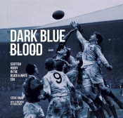 Dark Blue Blood - Scottish Rugby In The Black & White Era