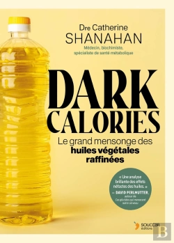 Bertrand.pt - Dark Calories : Le Grand Mensonge Des Huiles Végétales Raffinées