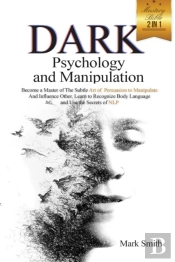 Dark Psychology And Manipulation Mastery Bible