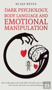 Dark Psychology, Body Language And Emotional Manipulation