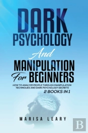 Dark Psychology &Amp; Manipulation For Beginners