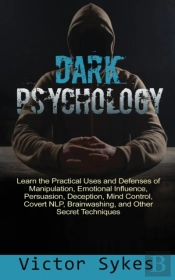 Dark Psychology: Learn The Practical Use