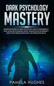 Dark Psychology Mastery: Master The Secr