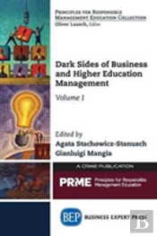 Dark Sides Of Business And Higher Education Management, Volume I