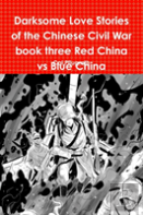 Darksome Love Stories Of The Chinese Civil War Book Three Red China Vs Blue China