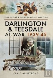Darlington & Teesdale At War 1939-45