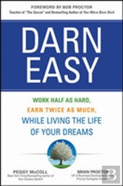 Darn Easy: Work Half As Hard, Earn Twice As Much, While Living The Life Of Your Dreams