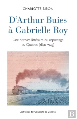 Bertrand.pt - D'Arthur Buies À Gabrielle Roy : Une Histoire Littéraire Du Reportage Au Québec (1870-1945)