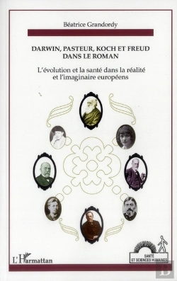 Bertrand.pt - Darwin, Pasteur, Koch Et Freud Dans Le Roman ; L'Évolution Et La Santé Dans La Réalité Et L'Imaginaire Européens