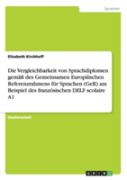 Das 9. Kapitel  Ã¢Â‚¬Å¾Beurteilen Und Prufen'' Des Gemeinsamen Europaischen Referenzrahmens Fur Sprachen Und Seine Anwendung Auf Das Franzosische Sprachdiplom Delf Scolaire A1