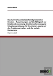 Das Aufmerksamkeitsdefizit-Syndrom Bei Kindern - Auswirkungen Auf Die Fahigkeit Zur Emotionsbenennung, Emotionserkennung Und Situationserklarung Fur Emotionen, Sowie Auf Das Problemverhalten Und Die S