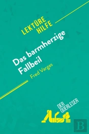 Das Barmherzige Fallbeil Von Fred Vargas (Lektürehilfe) : Detaillierte Zusammenfassung, Personenanalyse Und Interpretation