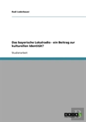 Das Bayerische Lokalradio - Ein Beitrag Zur Kulturellen Identitat?