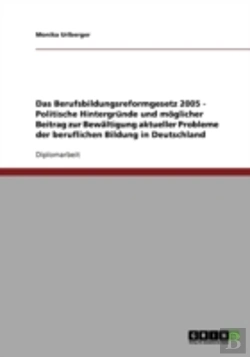 Bertrand.pt - Das Berufsbildungsreformgesetz 2005 - Politische Hintergrunde Und Moglicher Beitrag Zur Bewaltigung Aktueller Probleme Der Beruflichen Bildung In Deutschland