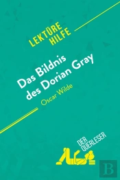 Das Bildnis Des Dorian Gray Von Oscar Wilde (Lektürehilfe) : Detaillierte Zusammenfassung, Personenanalyse Und Interpretation