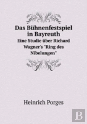 Das Buhnenfestspiel In Bayreuth Eine Studie Uber Richard Wagner'S Ring Des Nibelungen