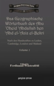 Das Geographische Worterbuch Des Abu 'Obeid 'Abdallah Ben 'Abd El-'Aziz El-Bekri