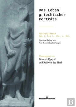 Bertrand.pt - Das Leben Griechischer Porträts ; Portratstatuen Des 5. Bis 1. Jhs. V. Chr.: Bildnispraktiken Und Ne