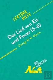 Das Lied Von Eis Und Feuer (5-6) Von George R. R. Martin (Lektürehilfe) : Detaillierte Zusammenfassung, Personenanalyse Und Interpretation