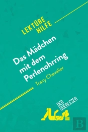 Das Mädchen Mit Dem Perlenohrring Von Tracy Chevalier (Lektürehilfe) : Detaillierte Zusammenfassung, Personenanalyse Und Interpretation