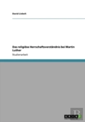 Das Religiose Herrschaftsverstandnis Bei Martin Luther