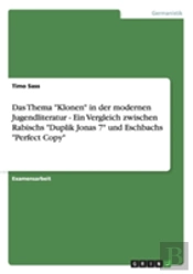Das Thema 'Klonen' In Der Modernen Jugendliteratur - Ein Vergleich Zwischen Rabischs 'Duplik Jonas 7' Und Eschbachs 'Perfect Copy'