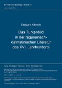 Das Tuerkenbild In Der Ragusanisch-Dalmatinischen Literatur Des Xvi. Jahrhunderts