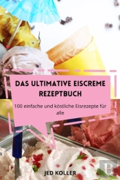 Das Ultimative Eiscreme Rezeptbuch
