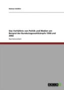 Das Verhaã‚Â¤Ltnis Von Politik Und Medien Am Beispiel Der Bundestagswahlkaã‚Â¤Mpfe 1998 Und 2002