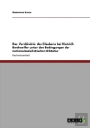 Das Verstaã‚Â¤Ndnis Des Glaubens Bei Dietrich Bonhoeffer Unter Den Bedingungen Der Nationalsozialistischen Diktatur
