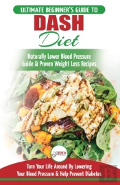 Dash Diet: The Ultimate Beginner'S Guide