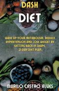 Dash Diet - Wake Up Your Metabolism, Reduce Hypertension And Lose Weight By Getting Back In Shape. 21 Day Diet Plan.