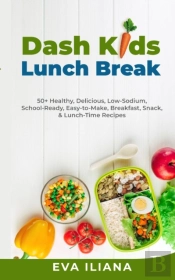 Dash Kids Lunch Break 50+ Healthy, Delicious, Low-Sodium, School-Ready, Easy-To-Make, Breakfast, Snack, & Lunch-Time Recipes