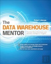 Data Warehouse Mentor: Practical Data Warehouse And Business Intelligence Insights