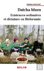 Datcha Blues ; Existences Ordinaires Et Dictature En Biélorussie