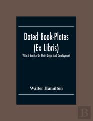 Dated Book-Plates (Ex Libris) With A Treatise On Their Origin And Development