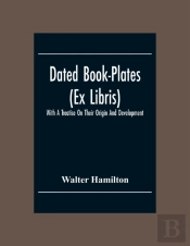 Dated Book-Plates (Ex Libris) With A Treatise On Their Origin And Development