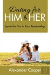 Dating For Him & Her: Ignite The Fire In