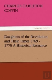 Daughters Of The Revolution And Their Times 1769 - 1776 A Historical Romance