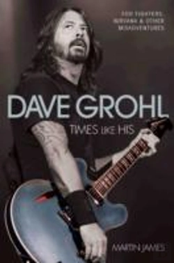 Bertrand.pt - Dave Grohl - Times Like His: Foo Fighters, Nirvana & Other Misadventures