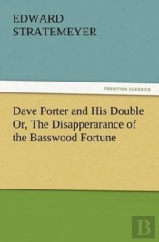 Dave Porter And His Double Or, The Disapperarance Of The Basswood Fortune