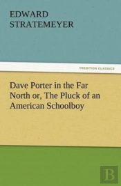 Dave Porter In The Far North Or, The Pluck Of An American Schoolboy