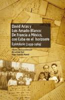 David Arias Y Luis Amado-Blanco: De Francia A México, Con Cuba En El Horizonte. Epistolario (1939-19