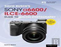 David Buschâ€™S Sony Alpha A6600/Ilce-6600 Guide To Digital Photography